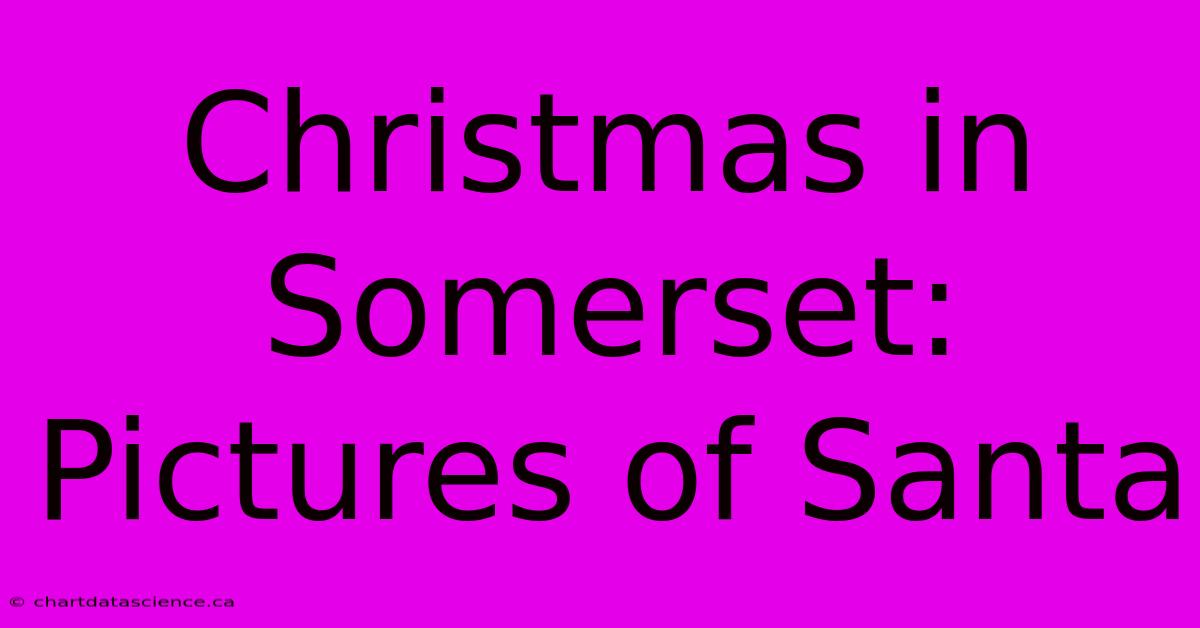 Christmas In Somerset: Pictures Of Santa