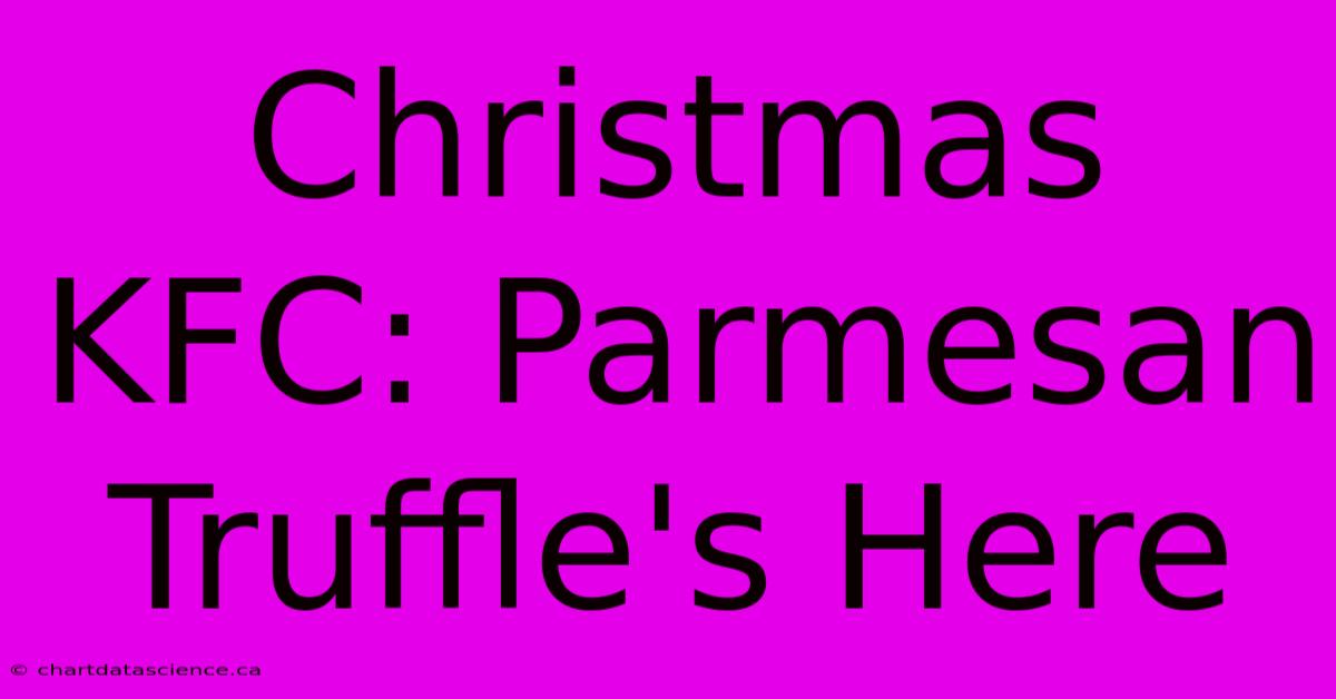 Christmas KFC: Parmesan Truffle's Here