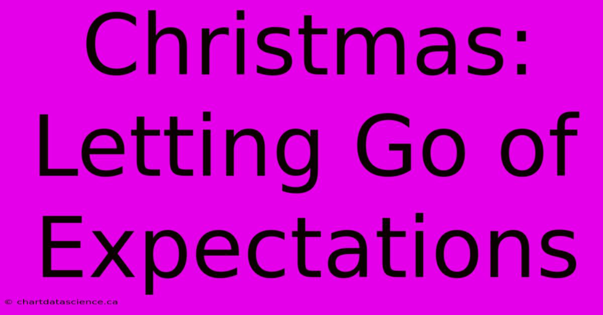 Christmas: Letting Go Of Expectations