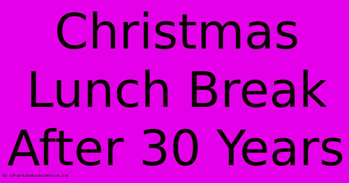 Christmas Lunch Break After 30 Years