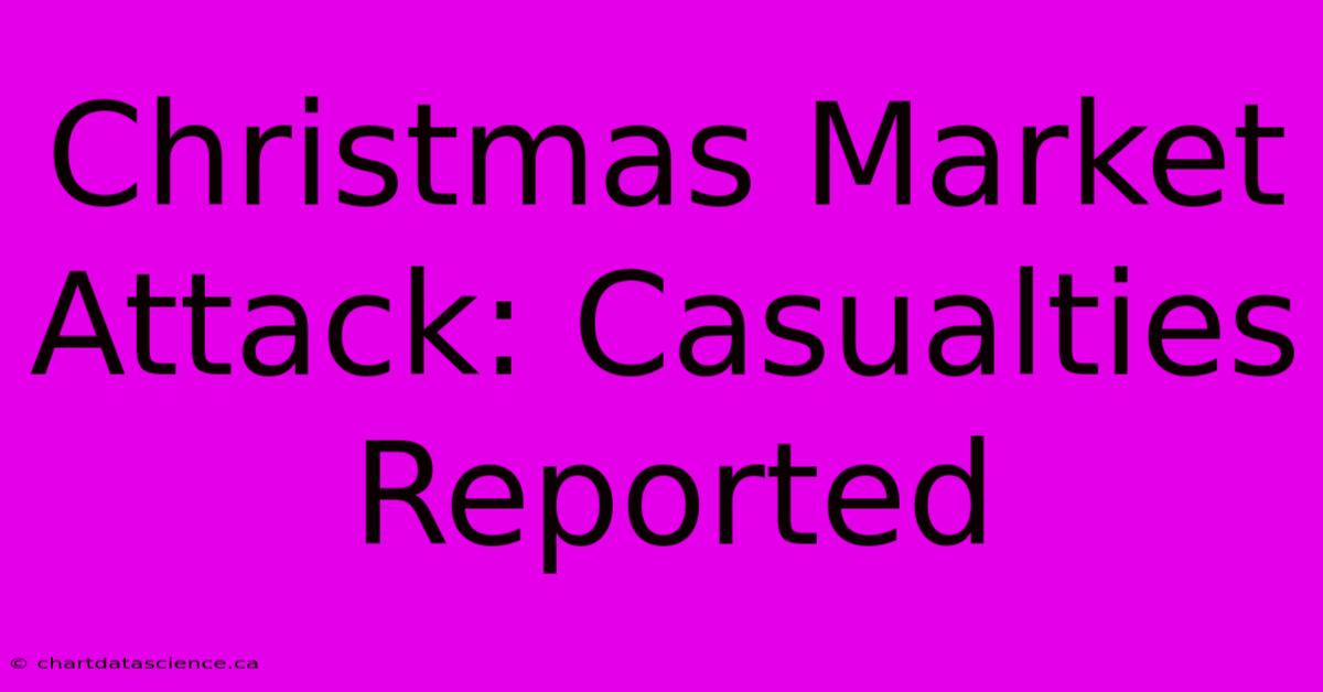 Christmas Market Attack: Casualties Reported