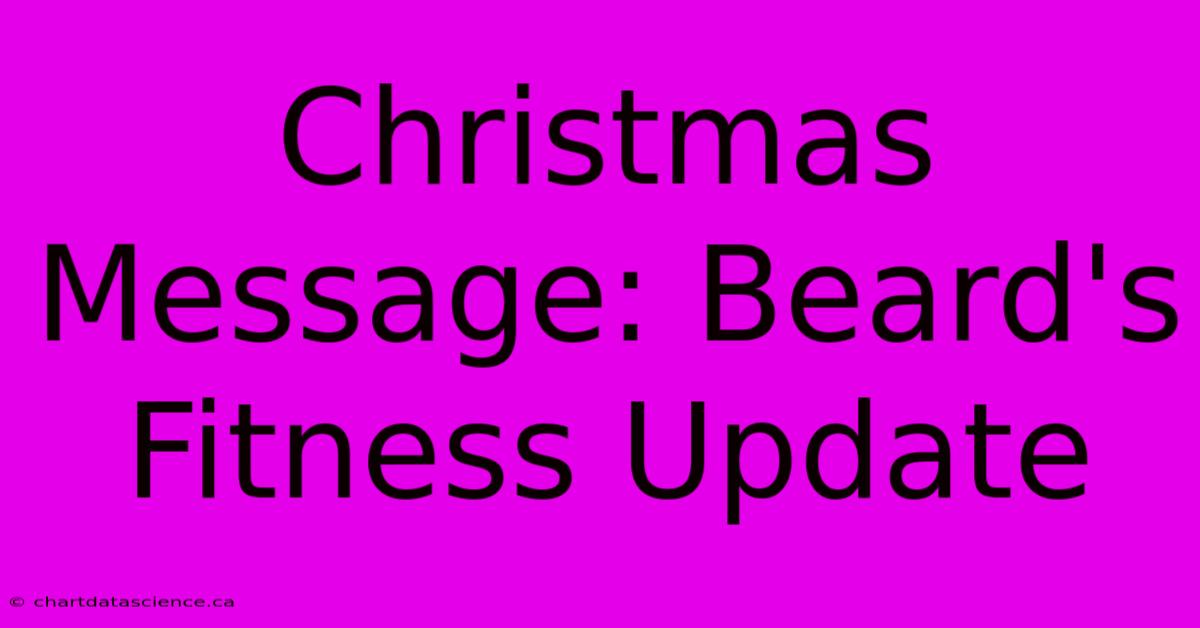 Christmas Message: Beard's Fitness Update