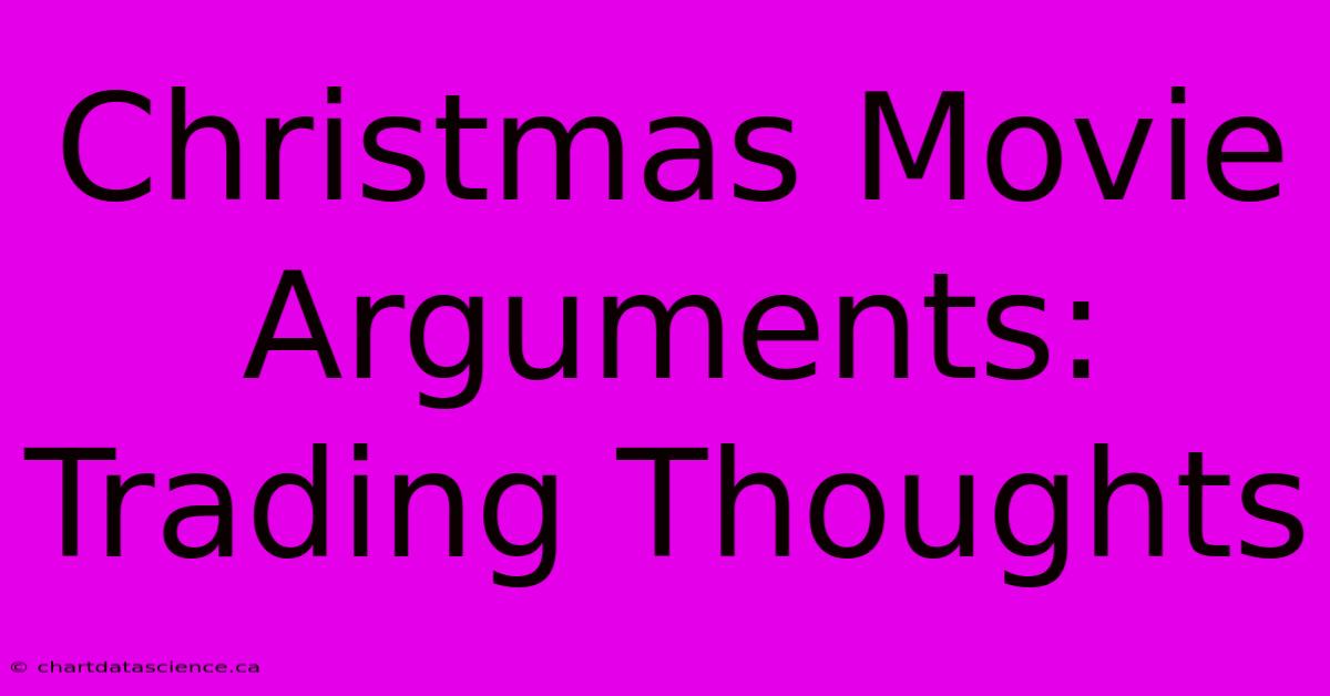 Christmas Movie Arguments: Trading Thoughts