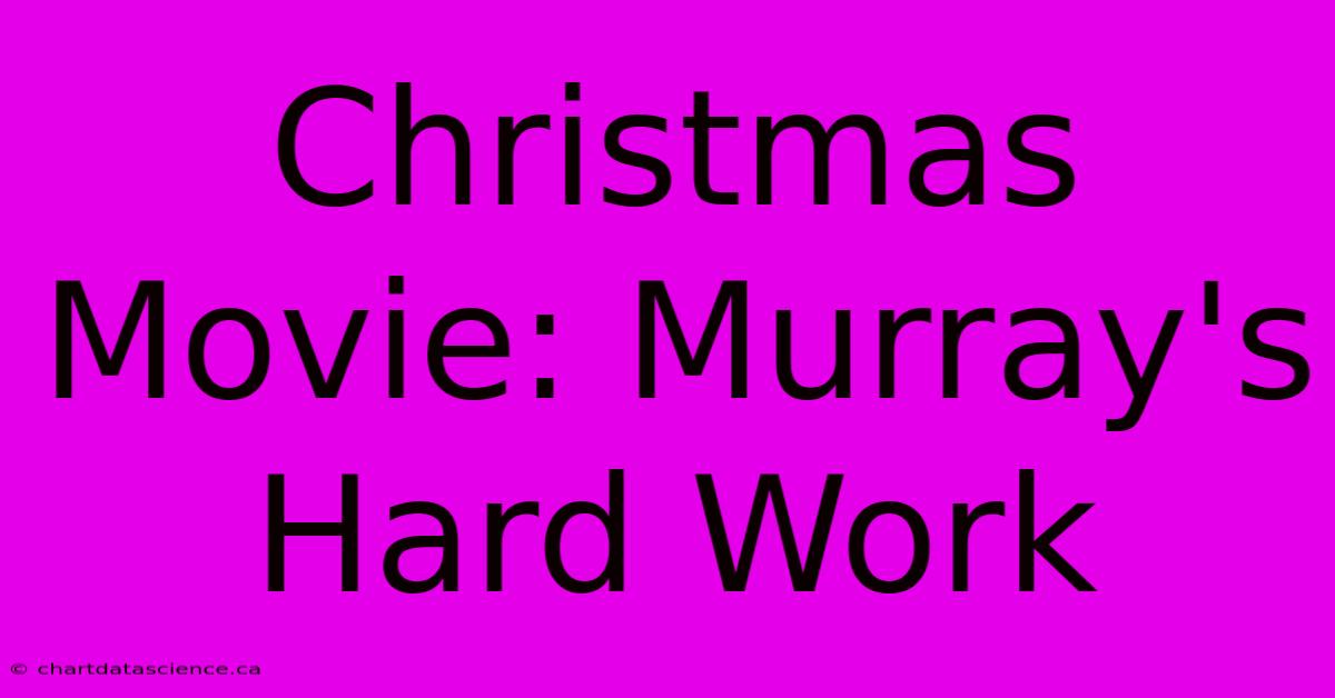 Christmas Movie: Murray's Hard Work