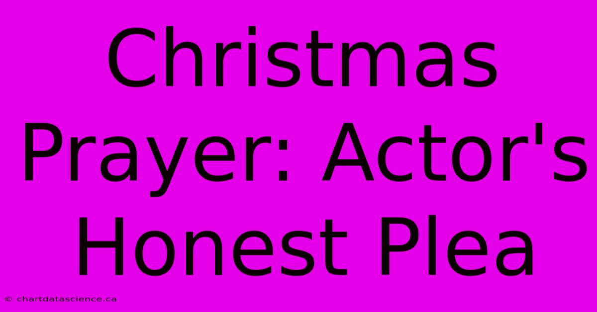 Christmas Prayer: Actor's Honest Plea