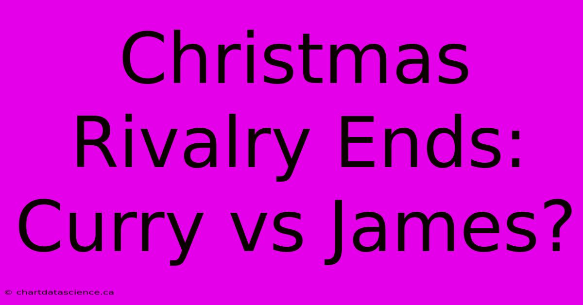 Christmas Rivalry Ends: Curry Vs James?