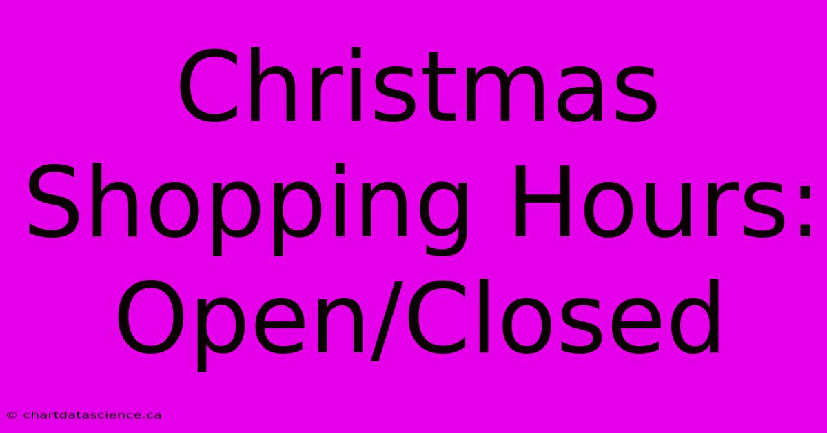 Christmas Shopping Hours: Open/Closed