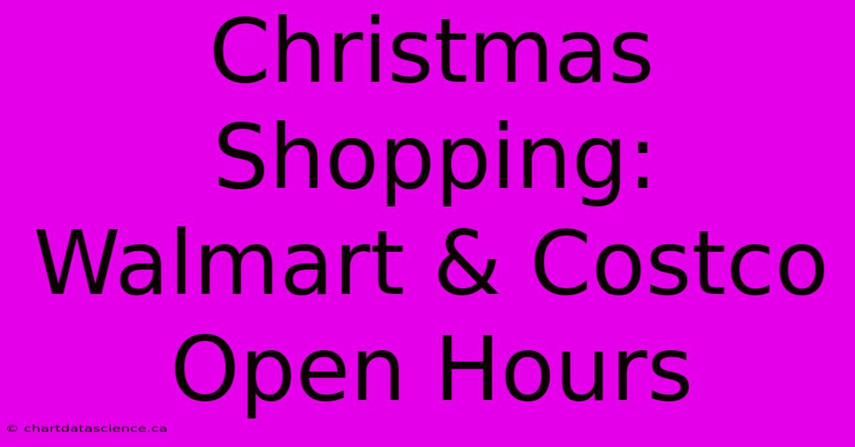 Christmas Shopping: Walmart & Costco Open Hours