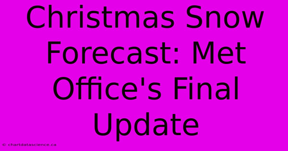 Christmas Snow Forecast: Met Office's Final Update