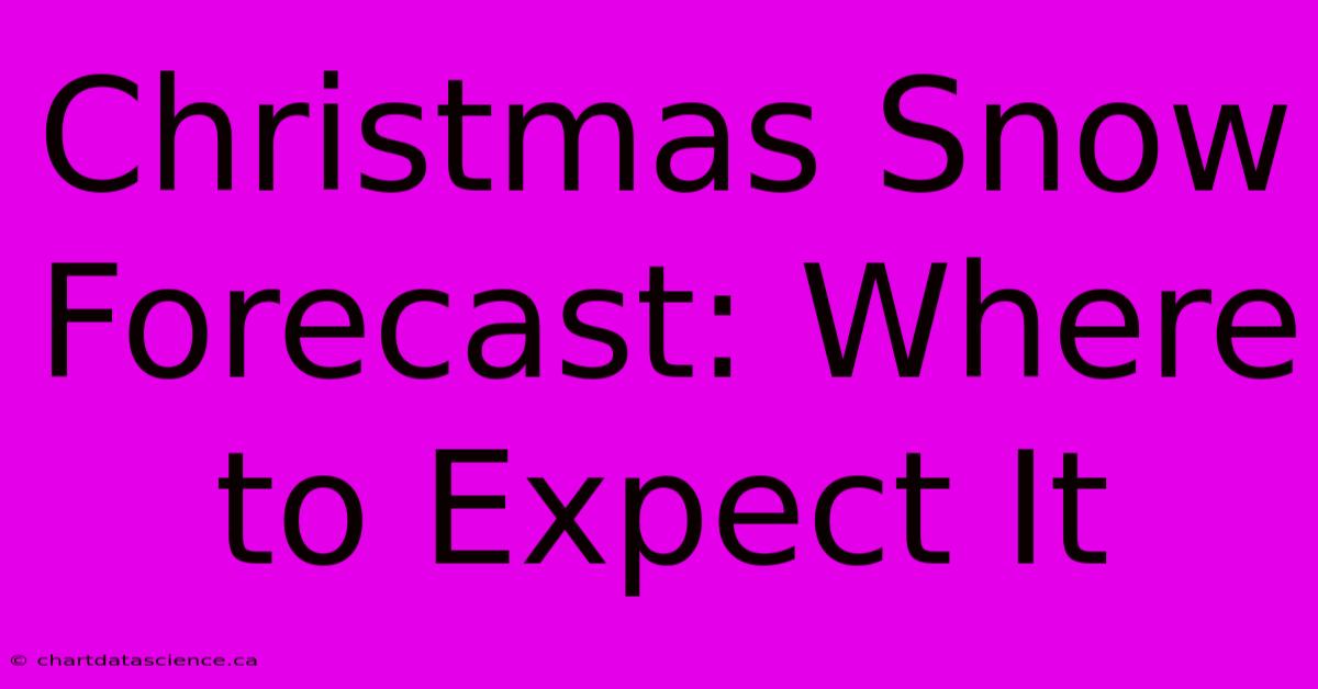 Christmas Snow Forecast: Where To Expect It