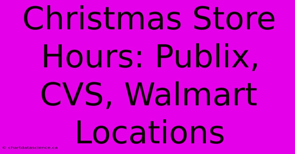 Christmas Store Hours: Publix, CVS, Walmart Locations