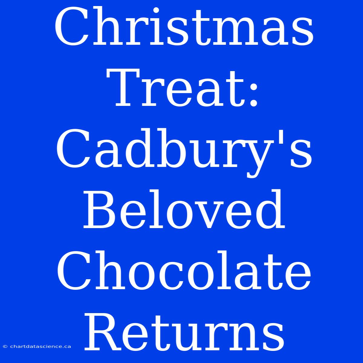 Christmas Treat: Cadbury's Beloved Chocolate Returns