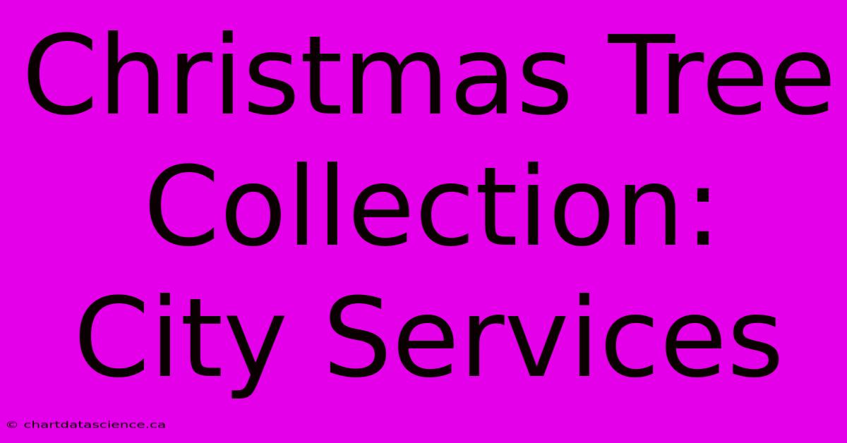 Christmas Tree Collection: City Services