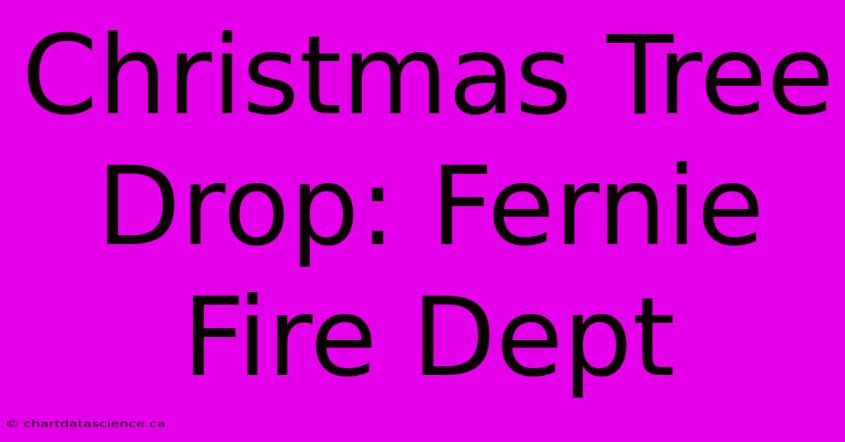 Christmas Tree Drop: Fernie Fire Dept