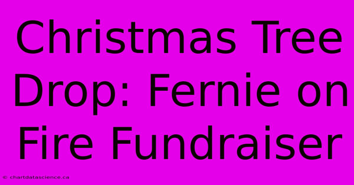 Christmas Tree Drop: Fernie On Fire Fundraiser