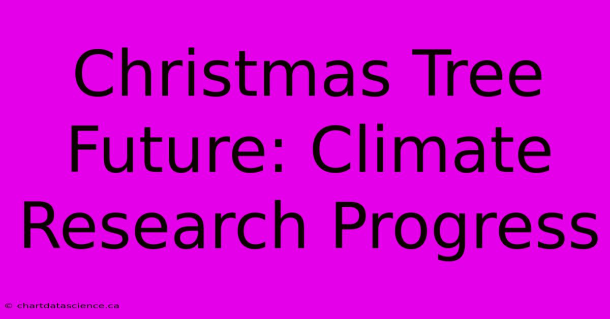 Christmas Tree Future: Climate Research Progress