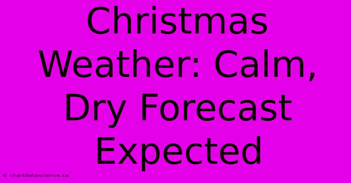 Christmas Weather: Calm, Dry Forecast Expected