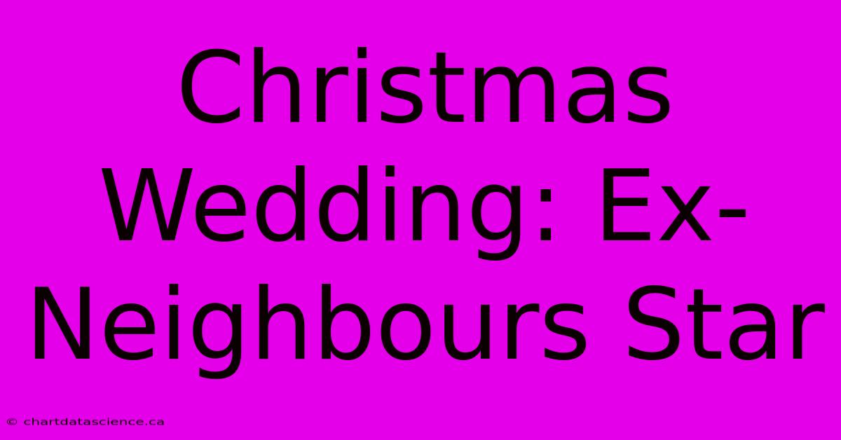 Christmas Wedding: Ex-Neighbours Star