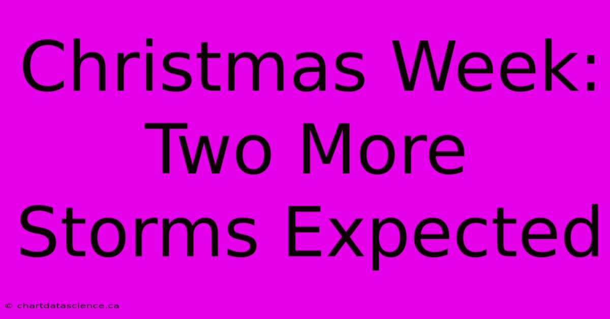 Christmas Week: Two More Storms Expected