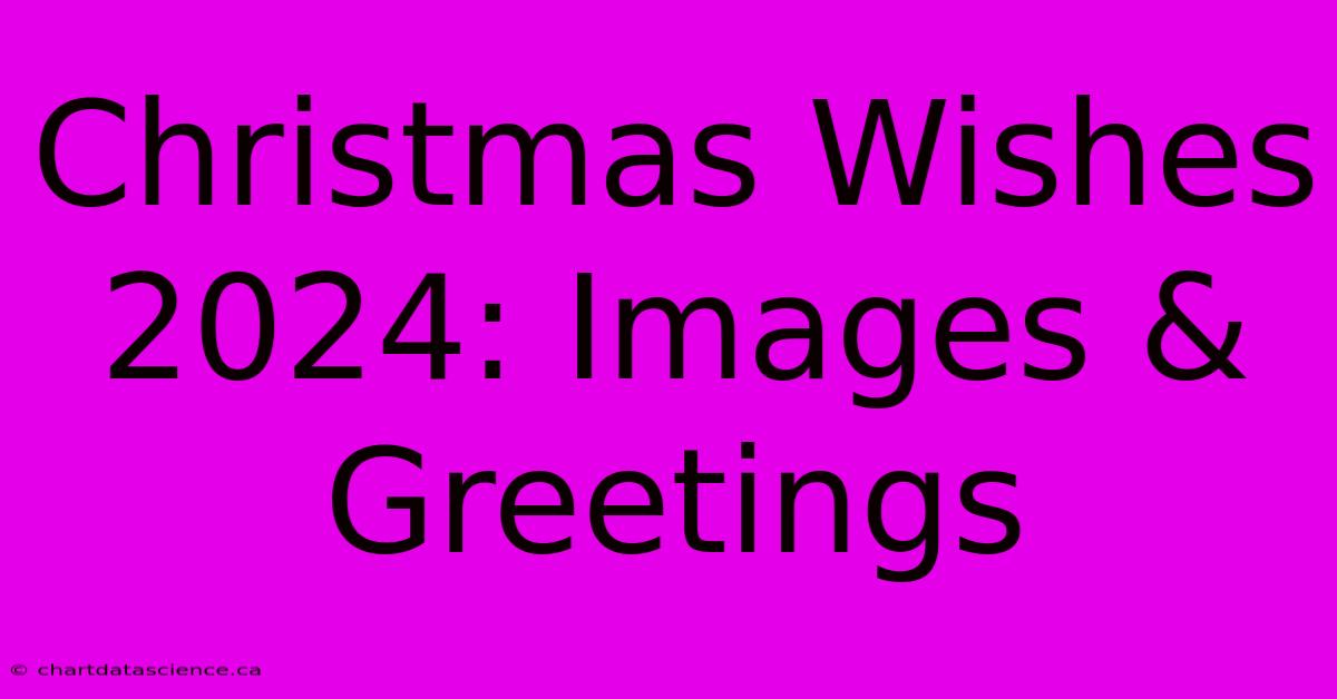 Christmas Wishes 2024: Images & Greetings