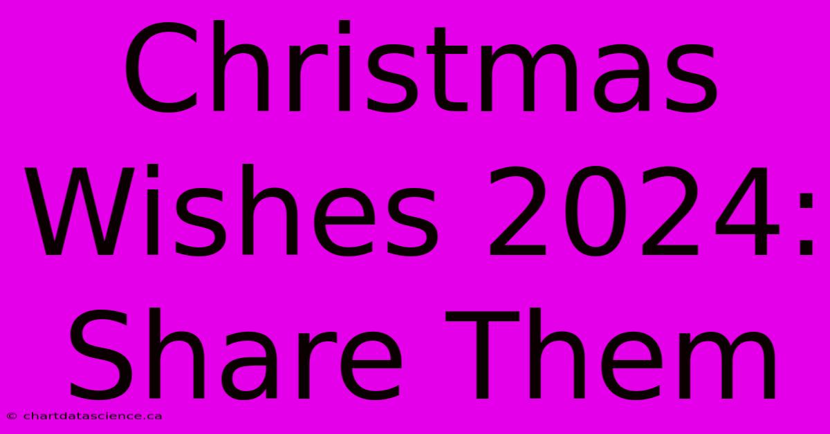 Christmas Wishes 2024: Share Them