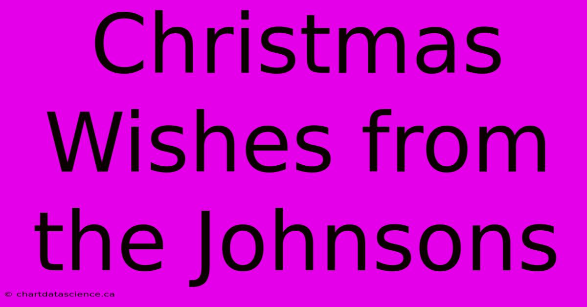 Christmas Wishes From The Johnsons