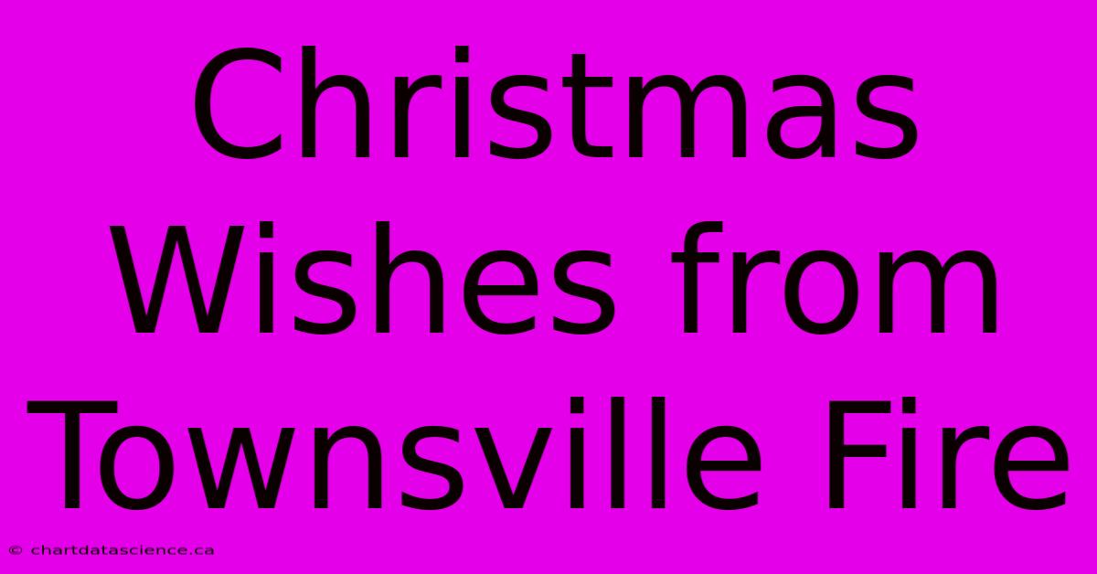 Christmas Wishes From Townsville Fire