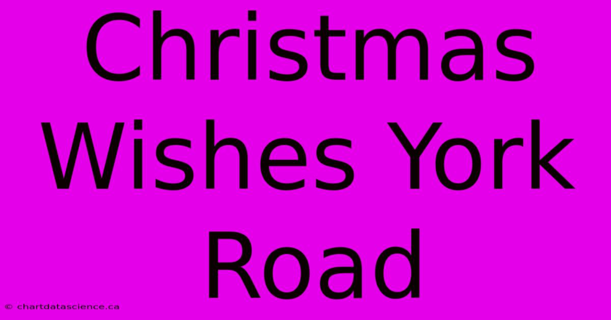 Christmas Wishes York Road