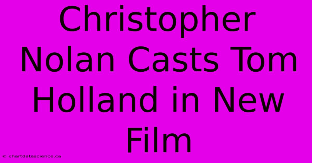 Christopher Nolan Casts Tom Holland In New Film