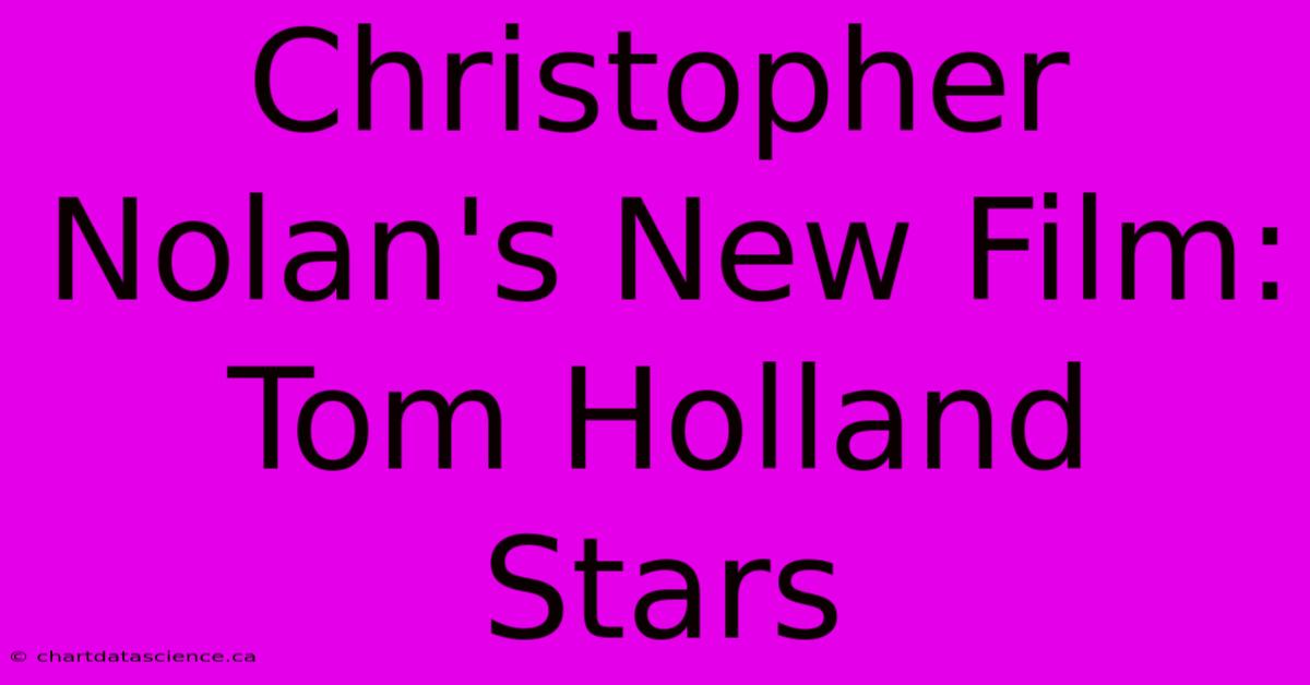 Christopher Nolan's New Film: Tom Holland Stars