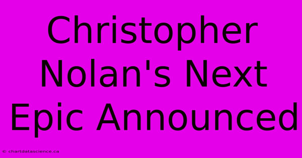 Christopher Nolan's Next Epic Announced