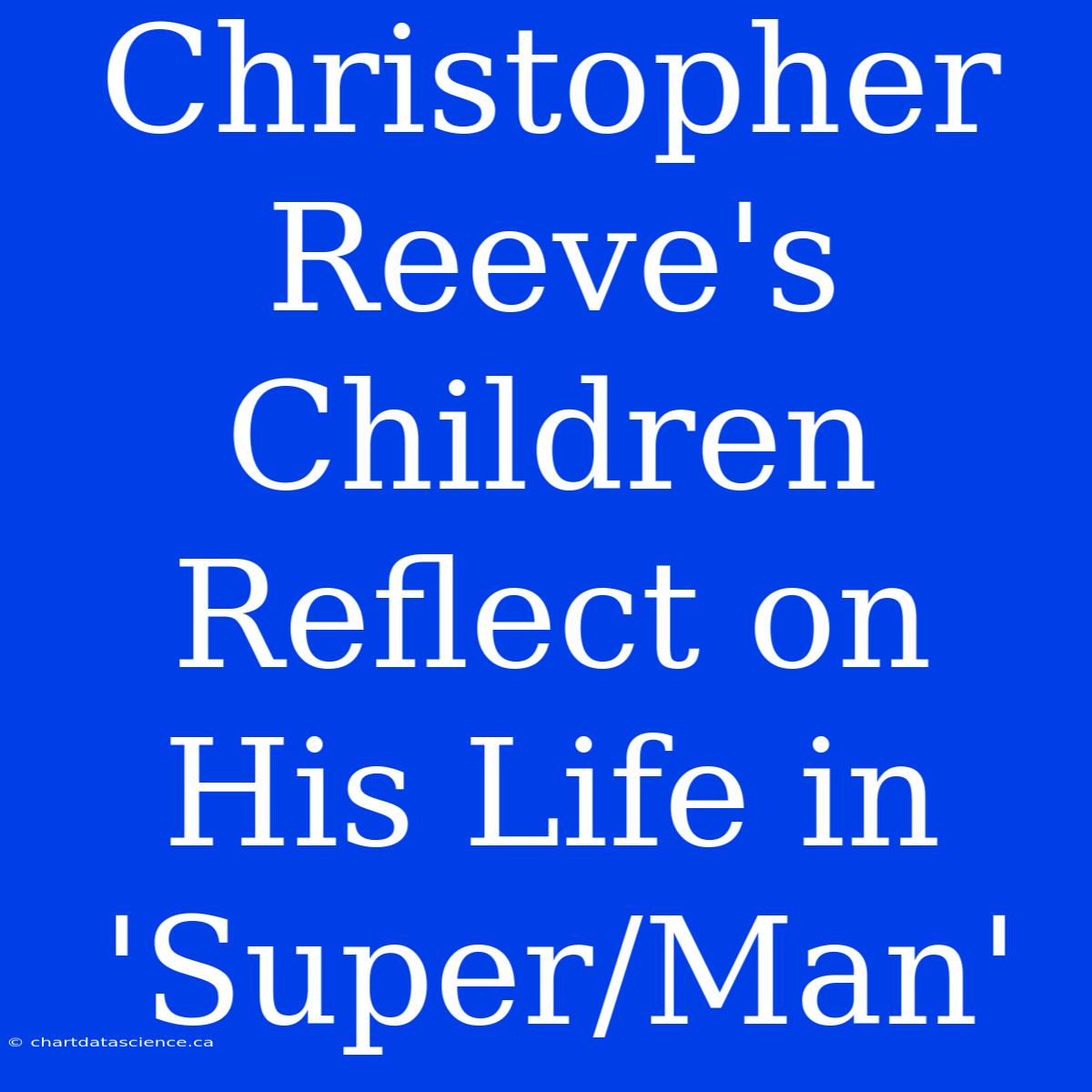 Christopher Reeve's Children Reflect On His Life In 'Super/Man'