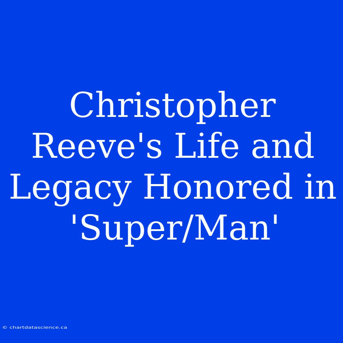 Christopher Reeve's Life And Legacy Honored In 'Super/Man'