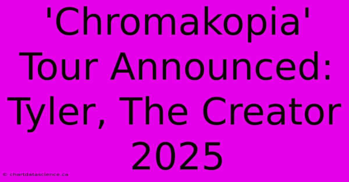 'Chromakopia' Tour Announced: Tyler, The Creator 2025 