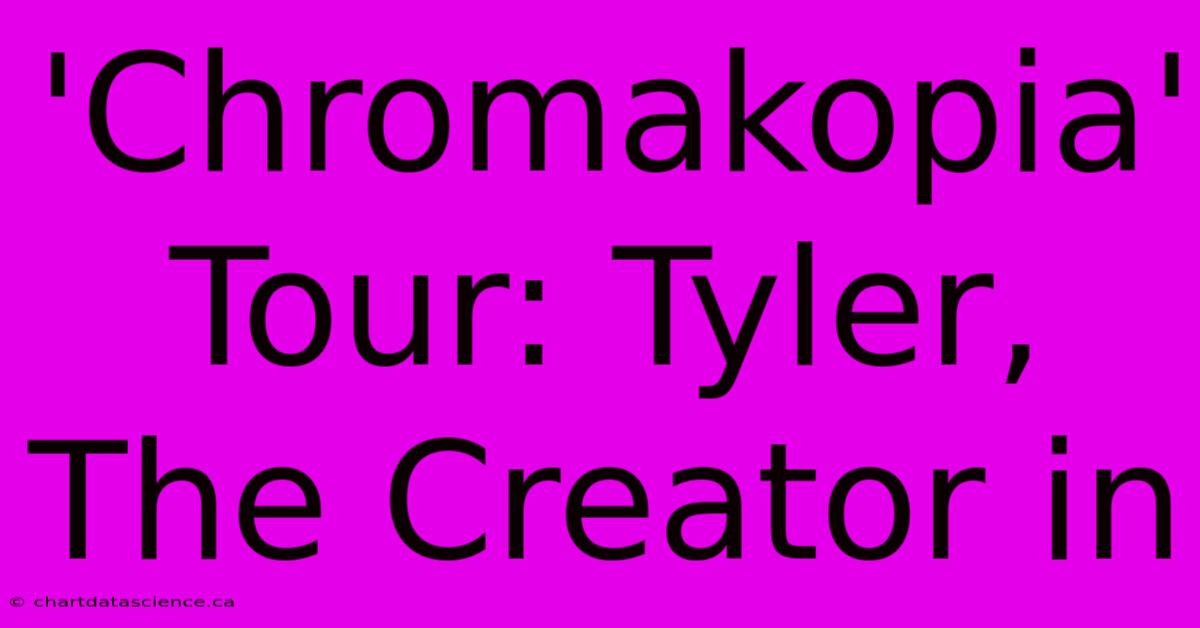 'Chromakopia' Tour: Tyler, The Creator In 