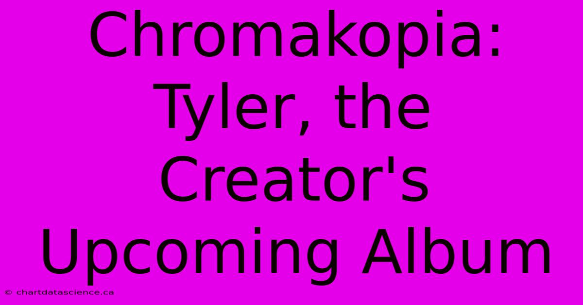 Chromakopia: Tyler, The Creator's Upcoming Album