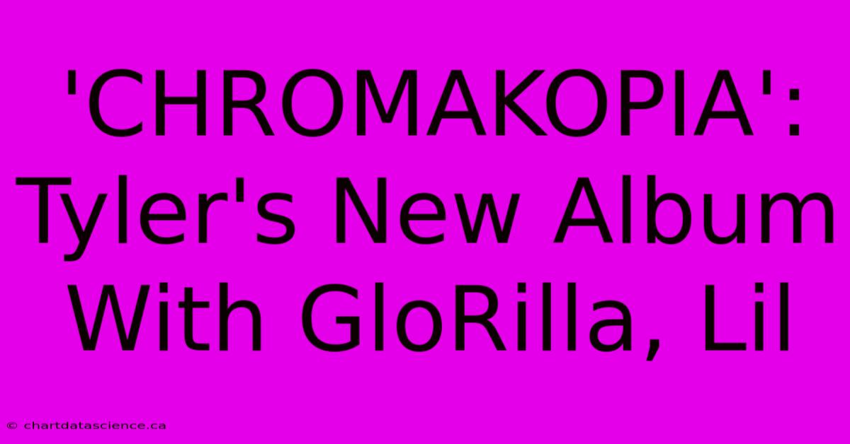 'CHROMAKOPIA': Tyler's New Album With GloRilla, Lil 