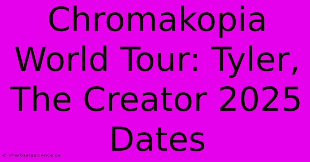 Chromakopia World Tour: Tyler, The Creator 2025 Dates