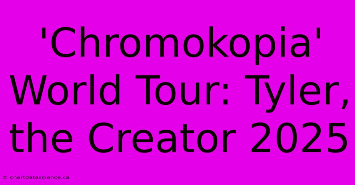 'Chromokopia' World Tour: Tyler, The Creator 2025