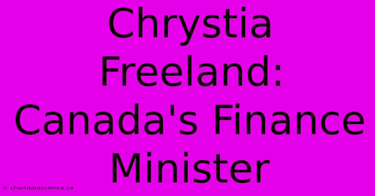 Chrystia Freeland: Canada's Finance Minister