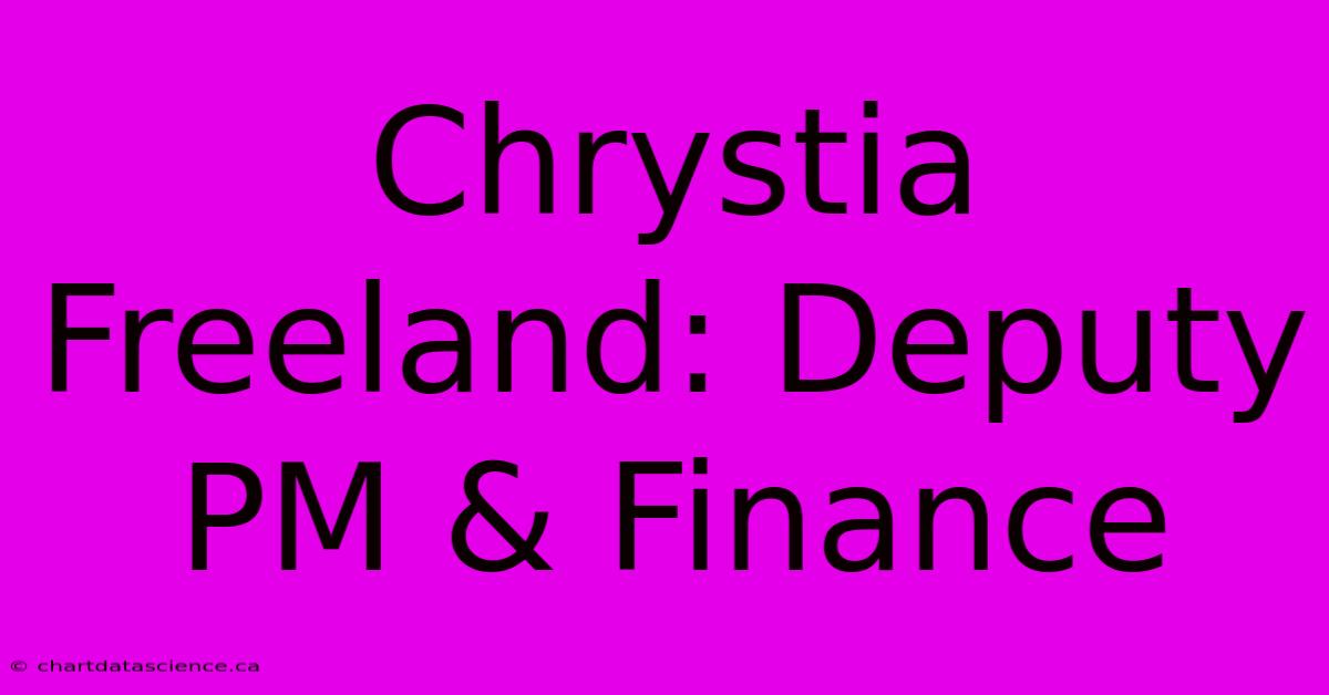 Chrystia Freeland: Deputy PM & Finance