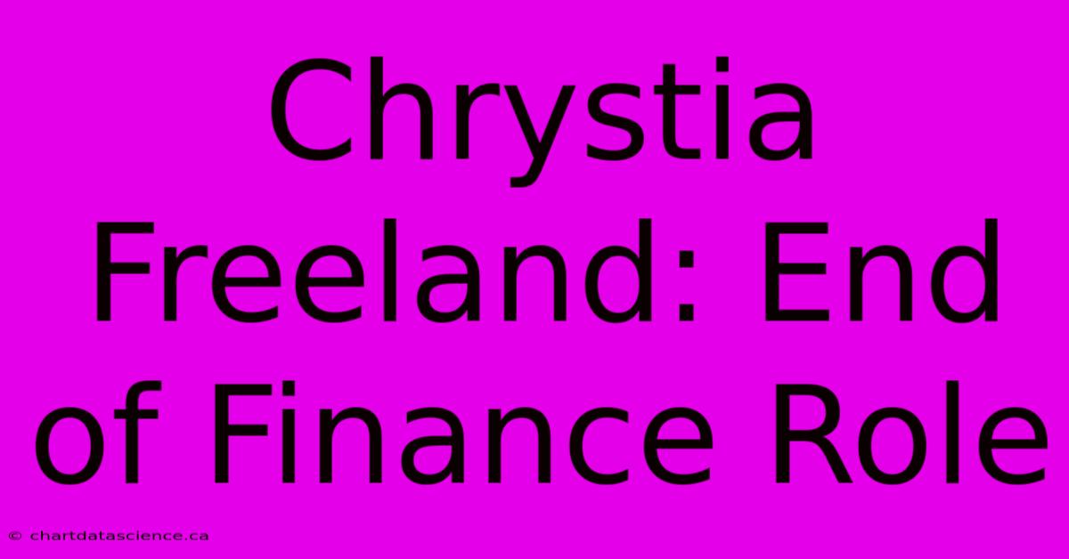 Chrystia Freeland: End Of Finance Role