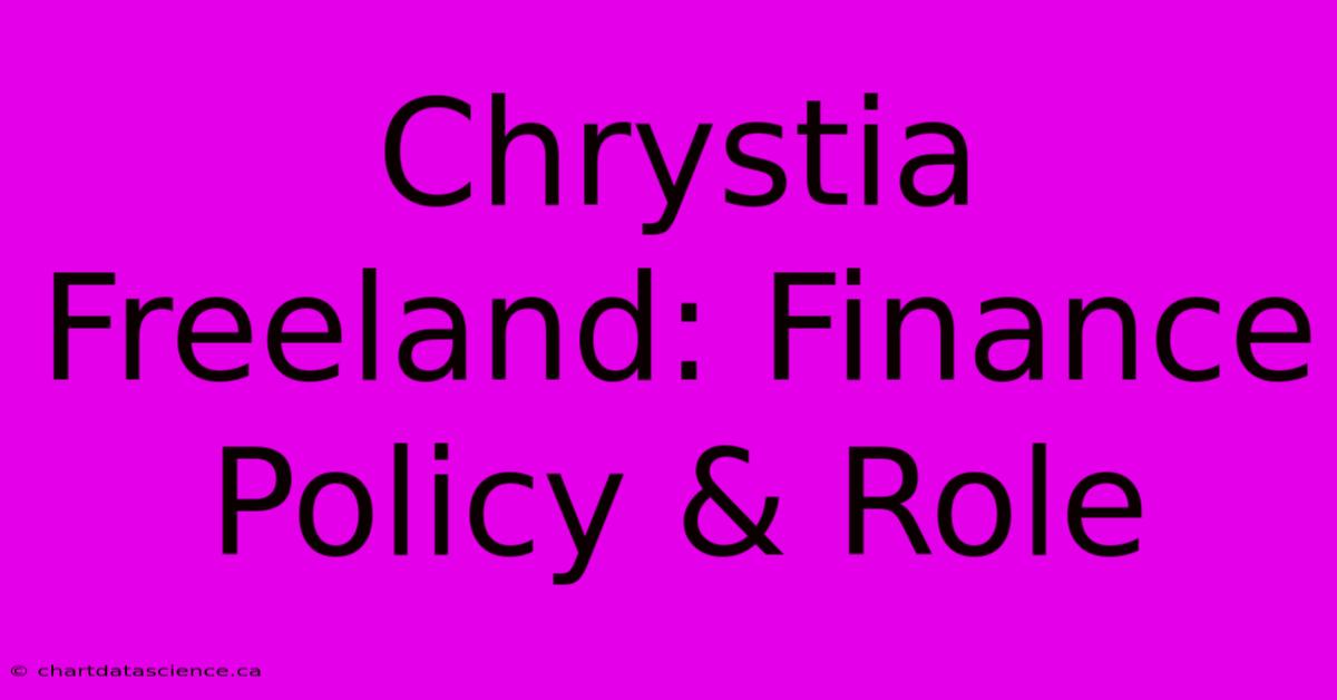 Chrystia Freeland: Finance Policy & Role