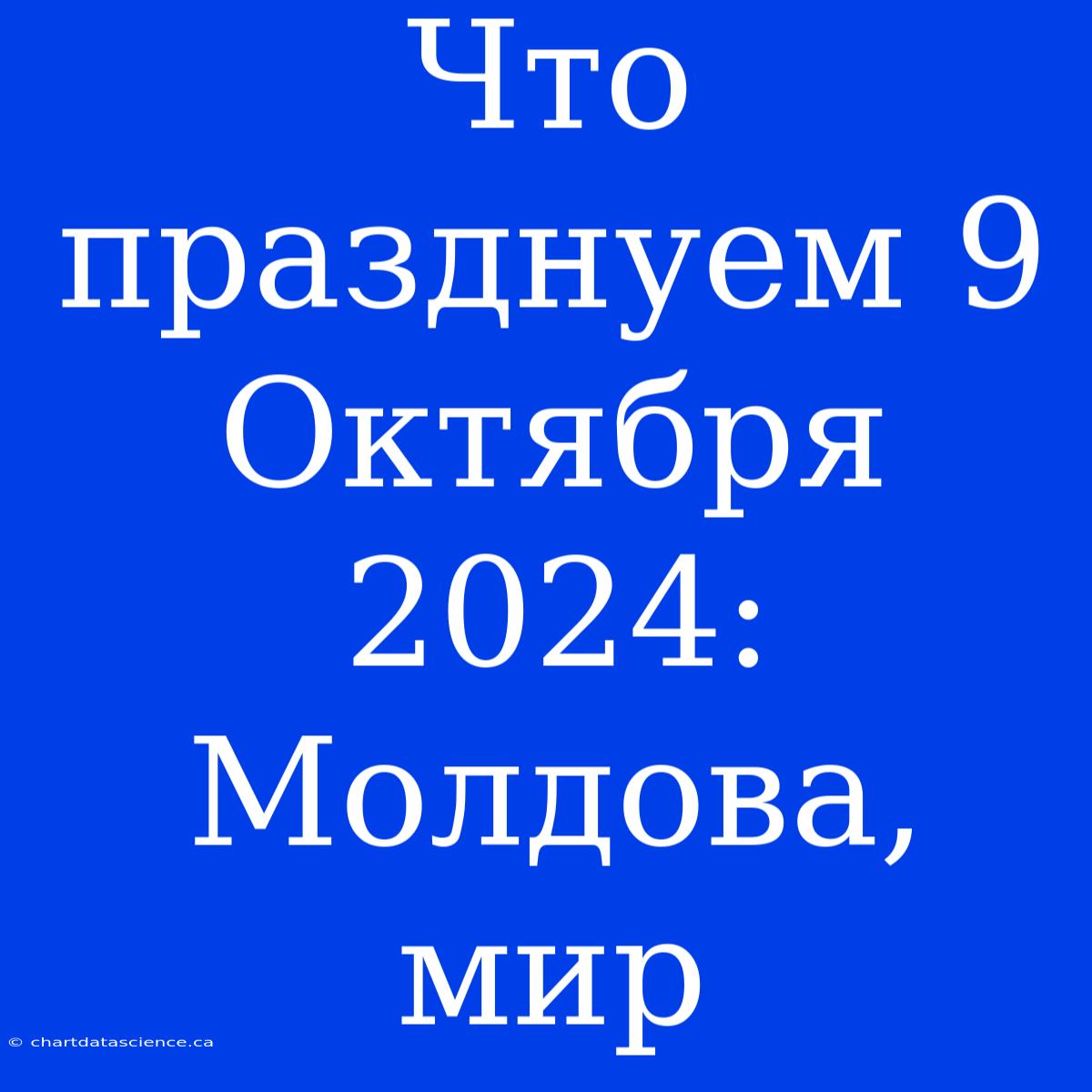 Что Празднуем 9 Октября 2024: Молдова, Мир