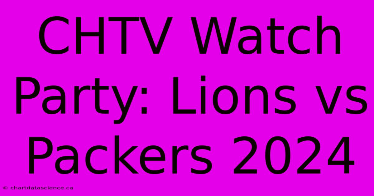 CHTV Watch Party: Lions Vs Packers 2024