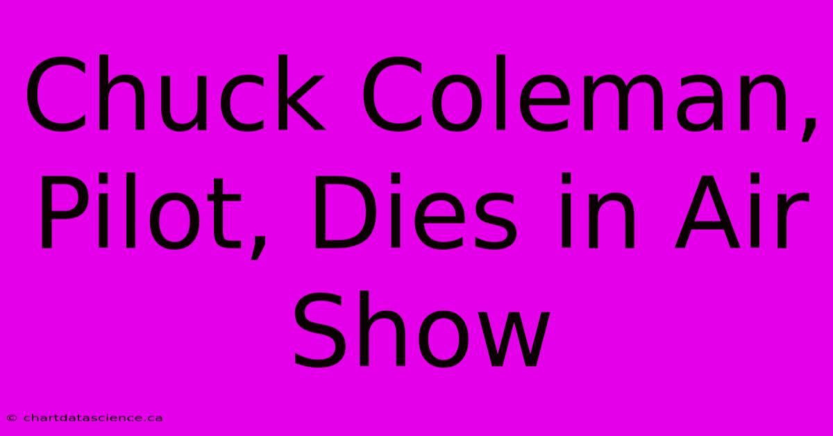 Chuck Coleman, Pilot, Dies In Air Show 