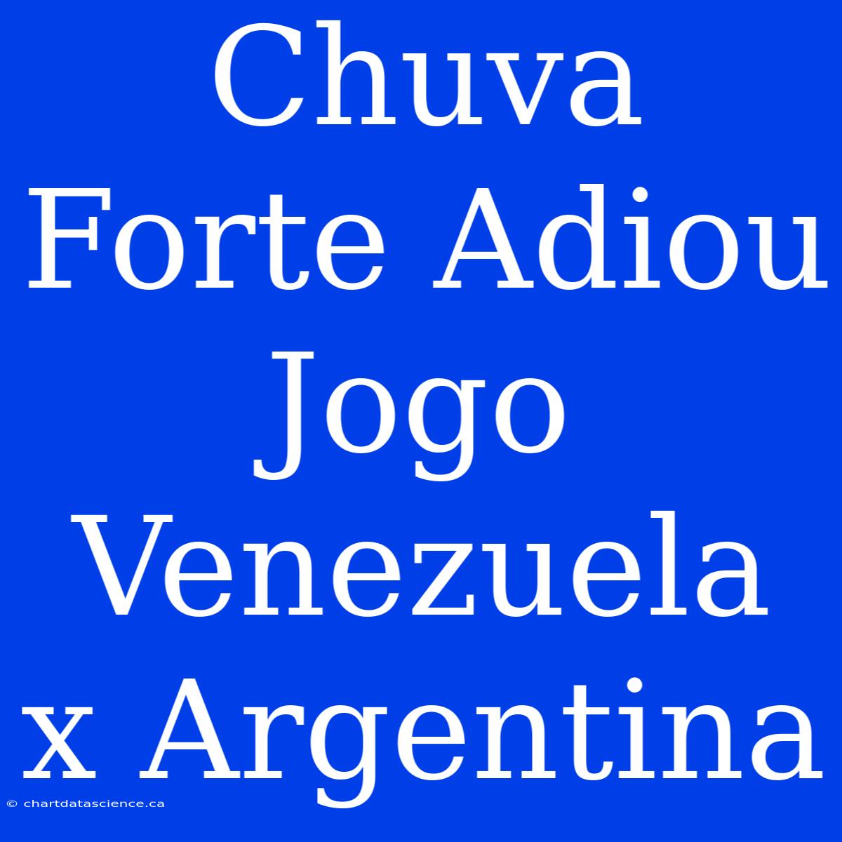 Chuva Forte Adiou Jogo Venezuela X Argentina