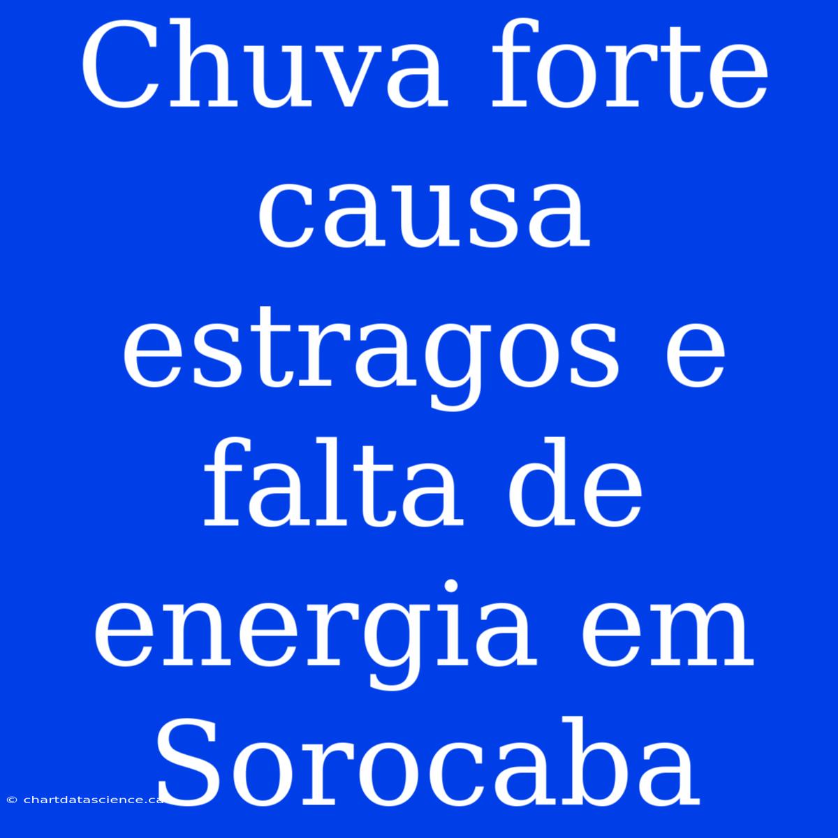 Chuva Forte Causa Estragos E Falta De Energia Em Sorocaba