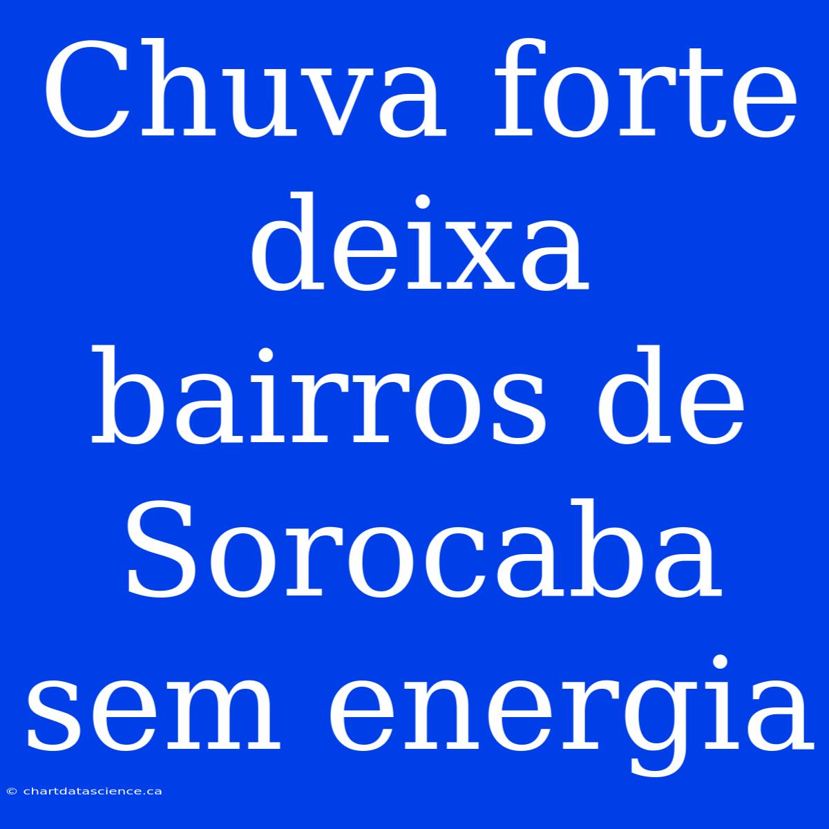 Chuva Forte Deixa Bairros De Sorocaba Sem Energia