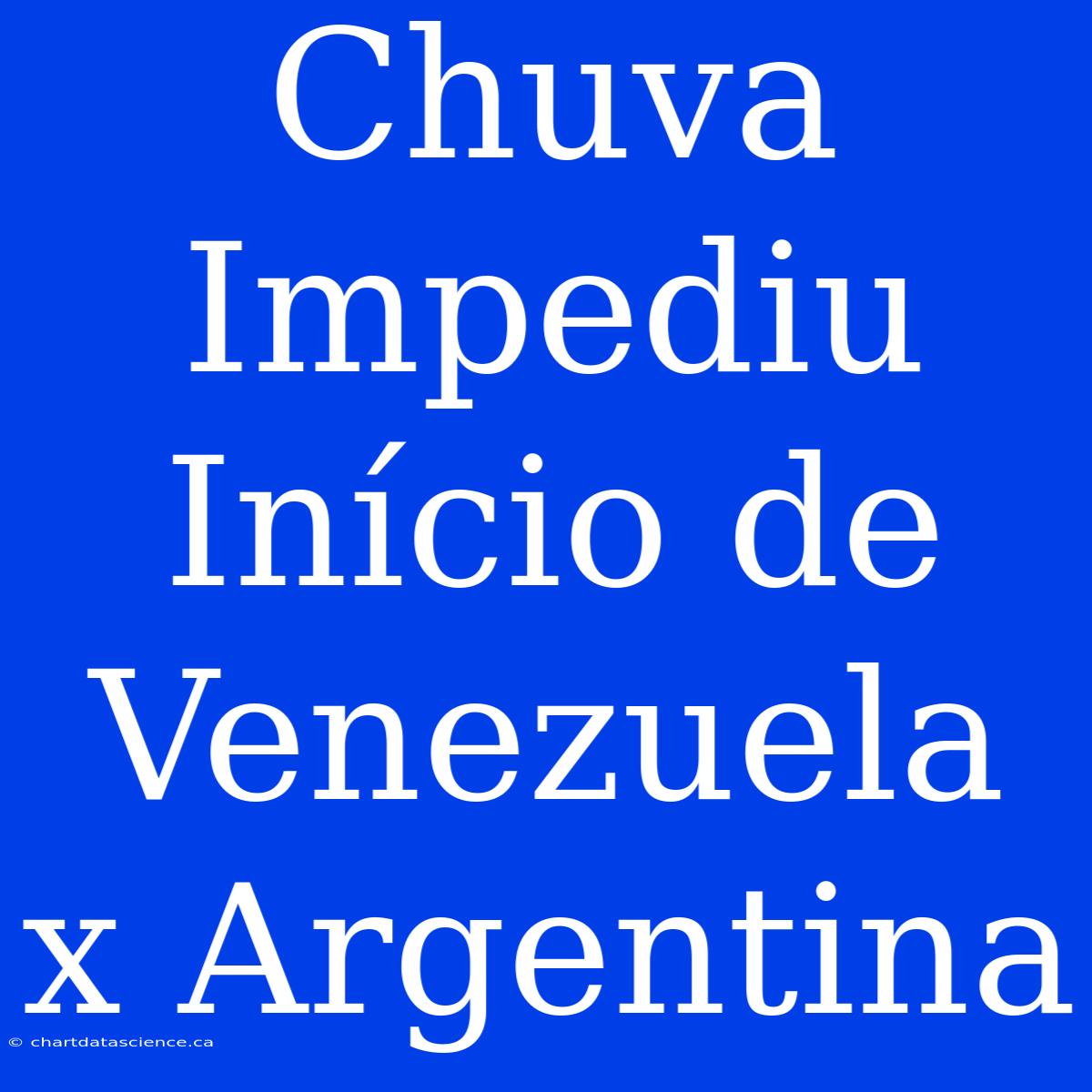 Chuva Impediu Início De Venezuela X Argentina